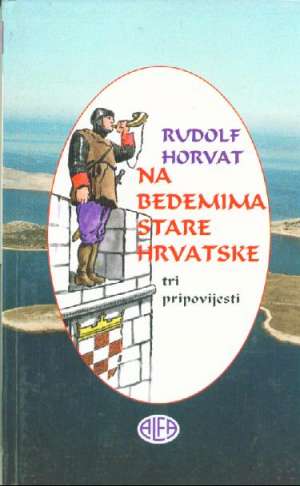 Na bedemima stare hrvatske Horvat Rudolf tvrdi uvez