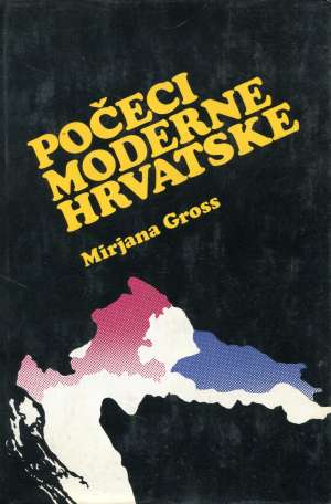 Počeci moderne Hrvatske Mirjana Gross tvrdi uvez
