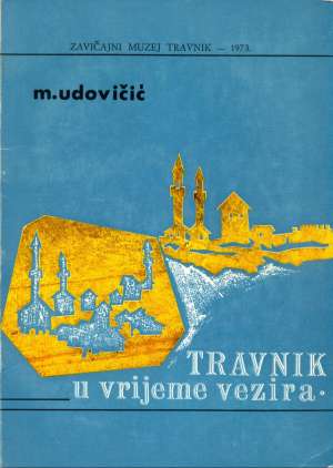 Travnik u vrijeme vezira (1699-1851) Martin Udovčić meki uvez