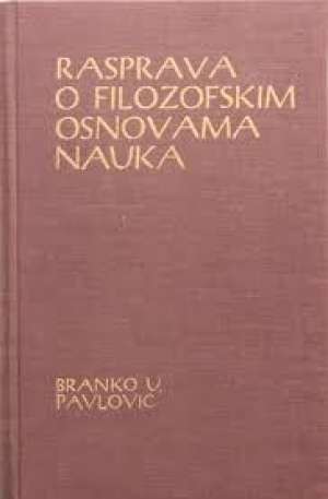 Rasprava o filozofskim osnovama nauka Pavlović Branko tvrdi uvez