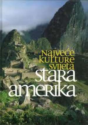 Najveće kulture svijeta - Stara Amerika Christian Nugue tvrdi uvez