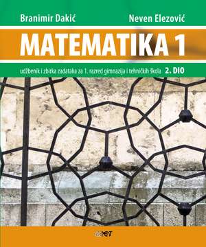 MATEMATIKA 1 -  2. DIO : udžbenik i zbirka zadataka za 1. razred  gimnazija i tehničkih škola autora Branimir Dakić, Neven Elezović