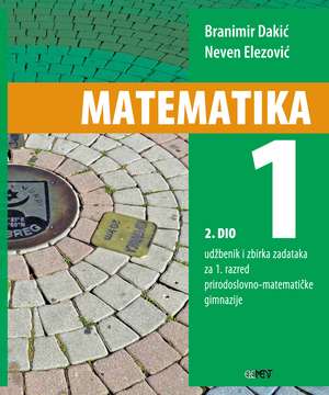 MATEMATIKA 1 - 2. DIO : udžbenik i zbirka zadataka za 1. razred prirodoslovno-matematičke gimnazije autora Branimir Dakić, Neven Elezović