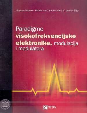 Paradigme visokofrekvencijske elektornike, modulacija i modulatora Ninoslav Majurec, Robert Nađ, Antonio Šarolić, Gordan Šišul meki uvez
