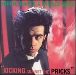 Kicking Against the Pricks Nick Cave & The Bad Seeds