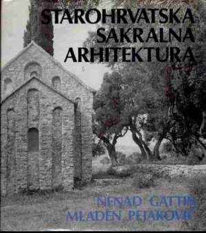 Starohrvatska sakralna arhitektura Mladen Pejaković, Nenad Gattin tvrdi uvez