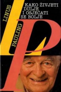 Kako živjeti dulje i osjećati se bolje Linus Pauling tvrdi uvez