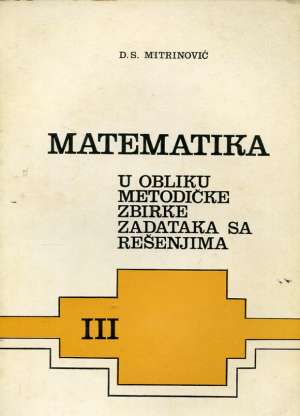 Matematika u obliku metodičke zbirke zadataka sa rešenjima III Dragoslav S. Mitrović meki uvez