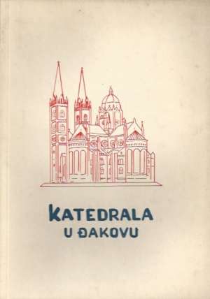Katedrala u Đakovu - povijesni osvrt, prikaz arhitekture, skulpture i slikarstva Ivan Rogić tvrdi uvez