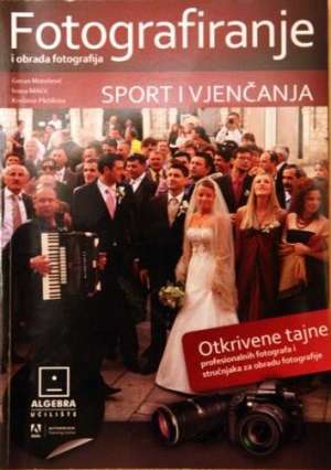 Fotografiranje i obrada fotografija - sport i vjenčanja Goran Matošević, Ivana Miličić, Krešimir Pletikosa meki uvez