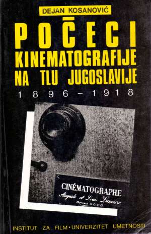 Počeci kinematografije na tlu jugoslavije 1896-1918 Dejan Kosanović meki uvez