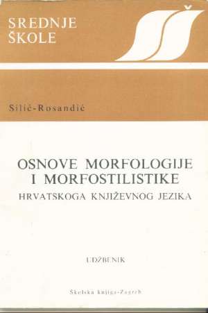 Osnove morfologije i morfostilistike hrvatskog književnog jezika Rosandić, Silić meki uvez