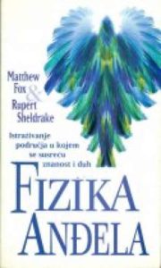 Fizika anđela  - istraživanje područja u kojem se susreću znanaost i duh Matthew Fox & Rupert Sherdrake meki uvez