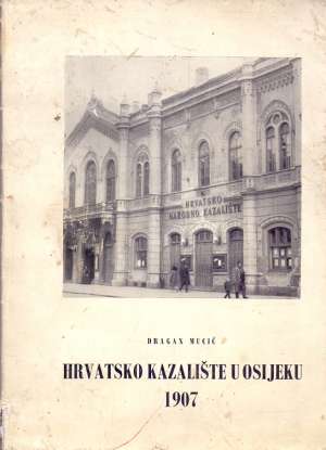 Hrvatsko kazalište u Osijeku 1907 Dragan Mucić meki uvez