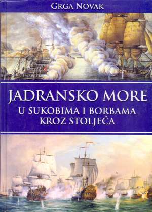 Jadransko more u sukobima i borbama kroz stoljeća Grga Novak tvrdi uvez
