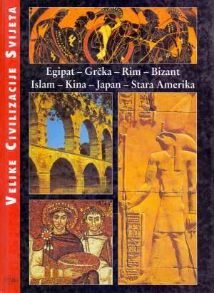 Velike civilizacije svijeta - Egipat - Grčka - Rim - Bizant - Islam - Kina - Japan - Stara Amerika Christian Nugue tvrdi uvez