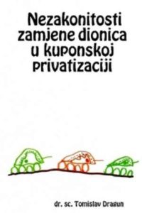 Nezakonitosti zamjene dionica u kuponskoj privatizaciji Dragun Tomislav meki uvez