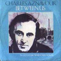 Between Us / Yesterday, When I Was Young Charles Aznavour