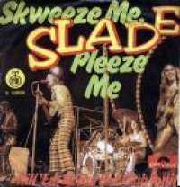 Skweeze Me, Pleeze Me / Kill 'Em At The Hot Club Tonite Slade D uvez