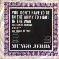 You Don't Have To Be In The Army To Fight In The War / The Sun Is Shining / O'Reilly / We Shall Be Free Mungo Jerry D uvez
