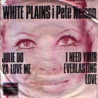 Julie Do Ya Love Me / I Need Your Everlasting Love White Plains I Peter Nelson D uvez