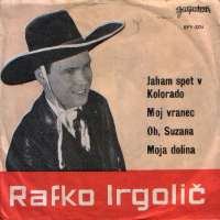 Jaham Spet V Kolorado / Moj Vranec / Oh, Suzana / Moja Dolina Rafko Irgolič