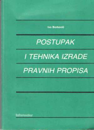 Postupak i tehnika izrade pravnih propisa Ivo Borković meki uvez