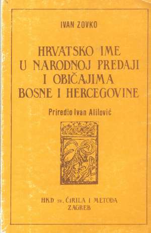 Hrvatsko ime u narodnoj predaji i običajima bosne i hercegovine Ivan Alilović meki uvez