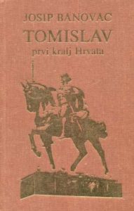 Tomislav prvi kralj Hrvata 1-2 Banovac Josip tvrdi uvez