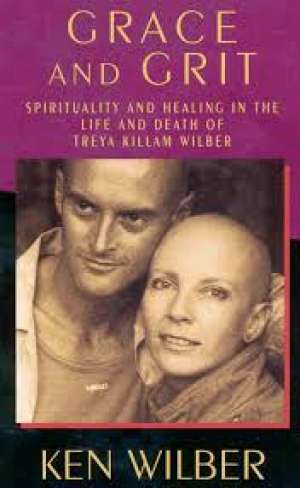 Grace and grit - spirituality and healing in the life and death of treya killam wilber Ken Wilber meki uvez