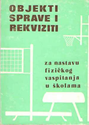 Objekti, sprave i rekviziti za nastavu fizičkog vaspitanja u školama Vojislav Saveljić meki uvez