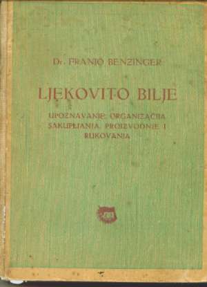 Ljekovito bilje upoznavanje organizacija sakupljanja proizvodnje i rukvanja Franjo Benzinger meki uvez