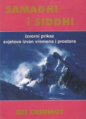 Samadhi i siddhi - izvorni prikaz svjetova izvan vremena i prostora Sri Chinmoy meki uvez