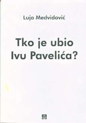 Tko je ubio Ivu Pavelića ? Lujo Medvidović meki uvez