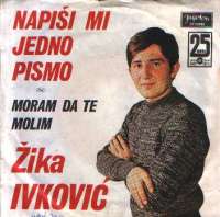 Napiši Mi Jedno Pismo / Moram Da Te Molim Žika Ivković