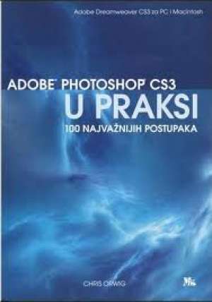 Adobe photoshop cs3 u praksi - 100 najvažnijih postupaka Chris Orwig meki uvez