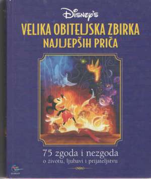 Velika obiteljska zbirka najljepših priča - 75 zgoda i nezgoda o životu, ljubavi i prijateljstvu -disney s Sheryl Kahn, Anna Braybrooks, Venessa Elder, Rita Walsh Balducci / Priredile tvrdi uvez