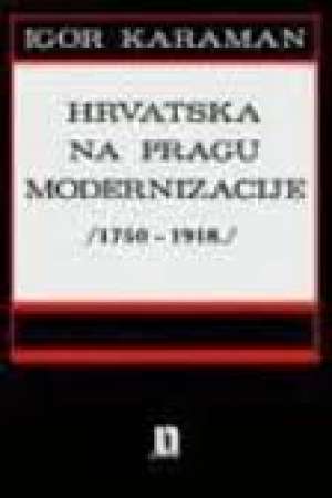 Hrvatska na pragu modernizacije 1750 - 1918. Igor Karaman meki uvez