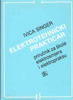 Elektrotehnički praktičar (priručnik za škole elektrosmjera i elektropraksu) Ivica Singer meki uvez