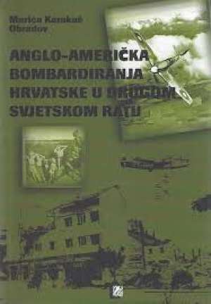 Anglo američka bombardiranja hrvatske u drugom svjetskom ratu Marica Karakaš Obradov meki uvez