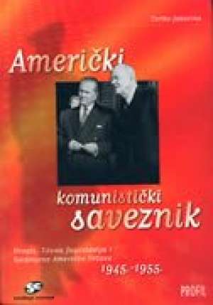 Američki komunistički saveznik - hrvati, titova jugoslavija i sjedinjene američke države 1945-1955 Tvrtko Jakovina tvrdi uvez