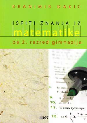 Ispiti znanja iz matematike za 2. razred gimnazije Branimir Dakić meki uvez