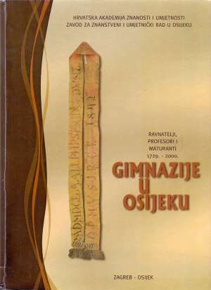 Gimnazije u Osijeku: ravnatelji, profesori i maturanti 1729.-2000. Julijo Martinčić / Glavni Urednik tvrdi uvez