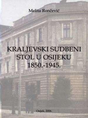 Kraljevski sudbeni stol u osijeku 1850.-1945. Melita Rončević meki uvez