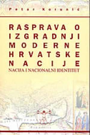 Rasprava o izgradnji moderne hrvatske nacije - nacija i nacionalni identitet Petar Korunić tvrdi uvez