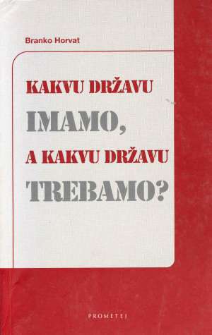 Kakvu državu imamo, a kakvu državu trebamo? Branko Horvat meki uvez