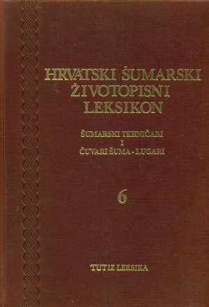 Hrvatski šumarski životopisni leksikon 6 Josip Biškup / Glavni Urednik tvrdi uvez