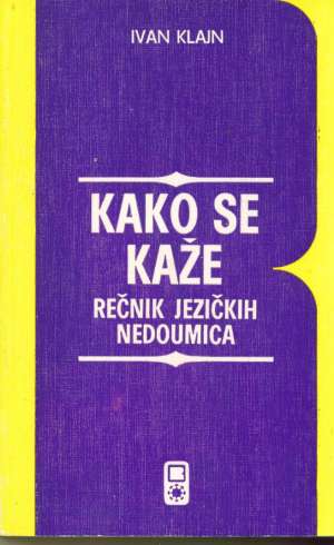 Kako se kaže - rečnik jezičkih nedoumica Ivan Klajn meki uvez