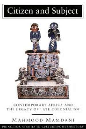 Citizen and subject - conemporary africa and legacy of late colonialism Mahmood Mamdani meki uvez