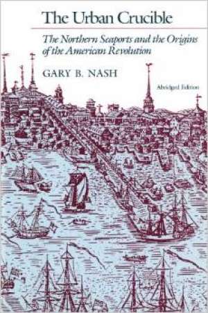 The urban crucible - the northern seaports and the origins of the american revolution Gary B. Nash meki uvez